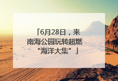 6月28日，来南海公园玩转超燃 “海洋大集”
