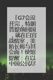 G7会没开完，特朗普提前回国，就在白宫战情室，美防长将与其会面！使馆提醒：在以中国公民尽快陆路离境！国际油价金价继续上涨