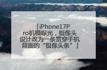 iPhone17Pro机模曝光，摄像头设计改为一条贯穿手机背面的“摄像头条”
